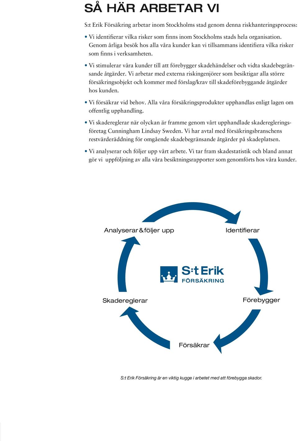 Vi stimulerar våra kunder till att förebygger skadehändelser och vidta skadebegränsande åtgärder.