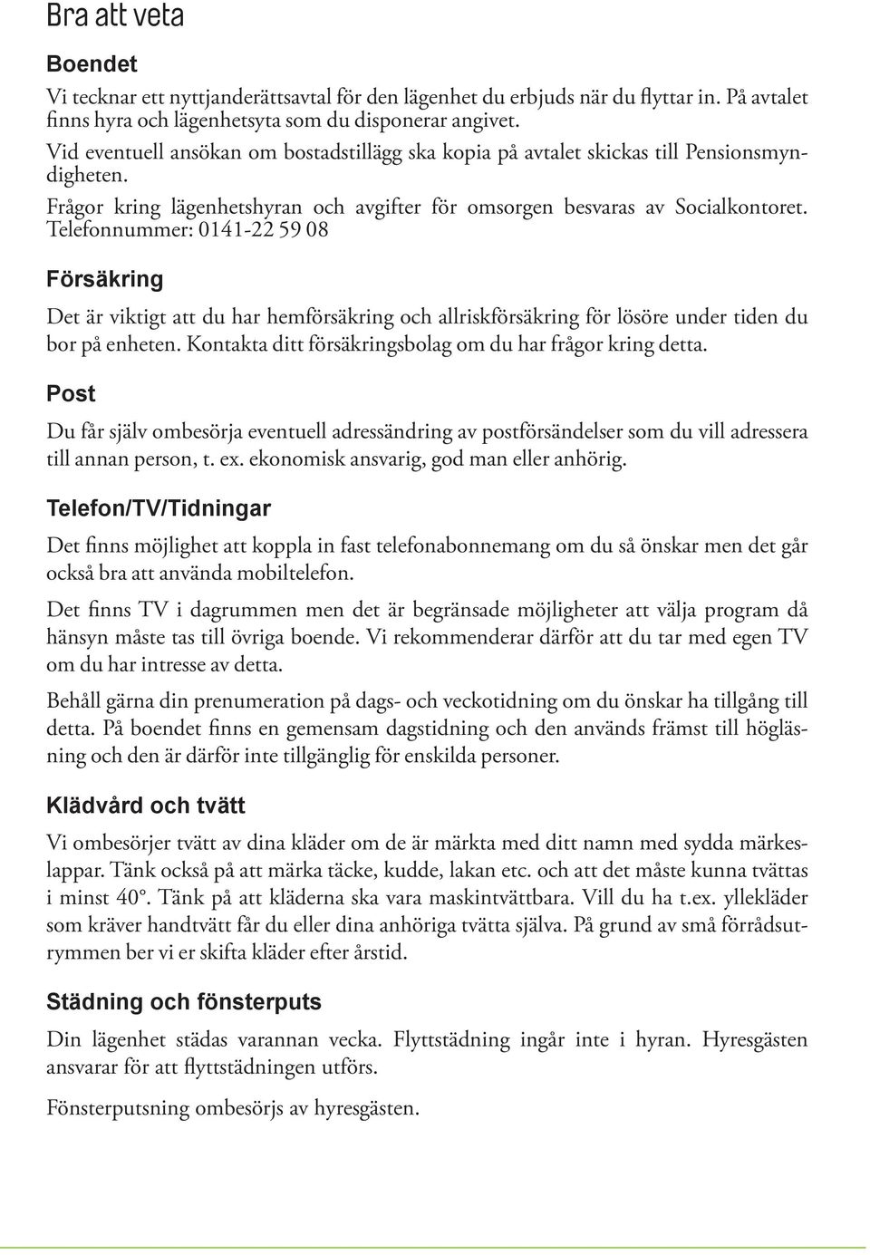 Telefonnummer: 0141-22 59 08 Försäkring Det är viktigt att du har hemförsäkring och allriskförsäkring för lösöre under tiden du bor på enheten.