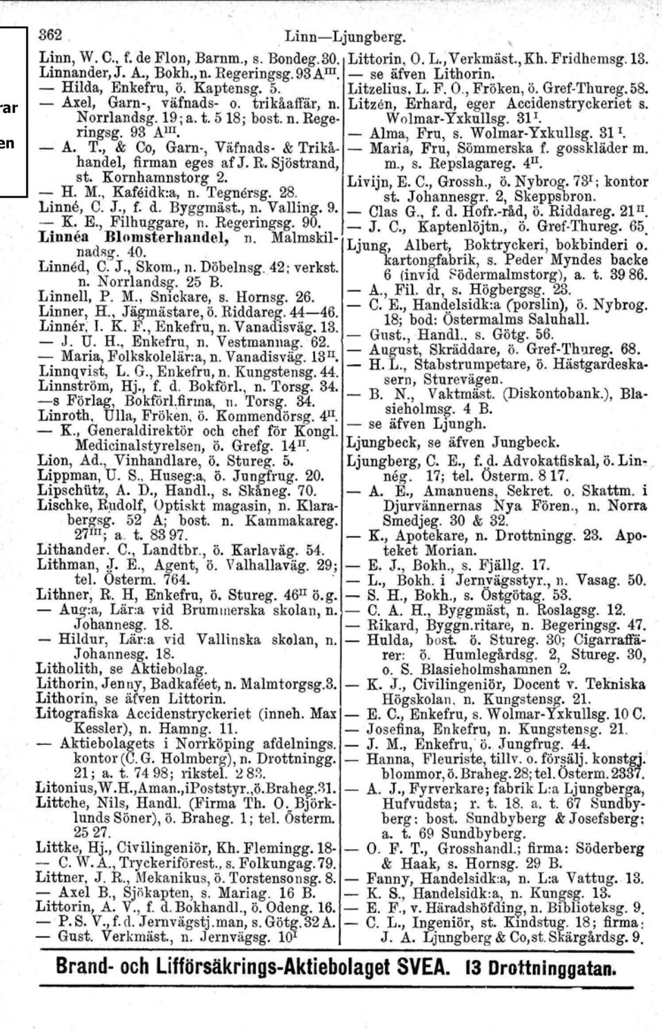 31'. ringsg. 93 AlII. - Alma, Fru, s. Wolmar-Yxkullsg. 31 I. - A. T., & Co, Garn-, Väfnads- & Trikå- - Maria, Fru, Sömmerska f. gosskläder m. handel, firman eges af J. R. Sjöstrand, m., s. Repslagareg.