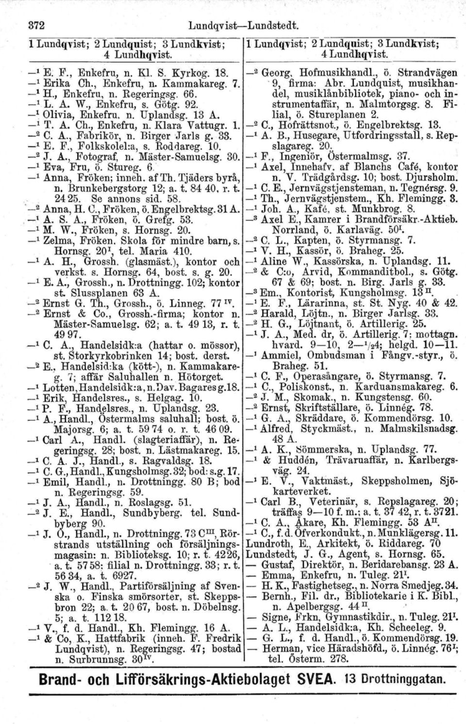 strumentaffär, n. Malmtorgsg. 8. Fi- -10livia, Enkefru, n. Uplandsg. 13 A. lial, ö. Stureplanen 2. _l T. A. Ch., Enkefru, n. Klara Vattugr. l. _2 C., Hofrättsnot., ö. Engelbrektsg. 13. _2 C. A., Fabrikör, n.