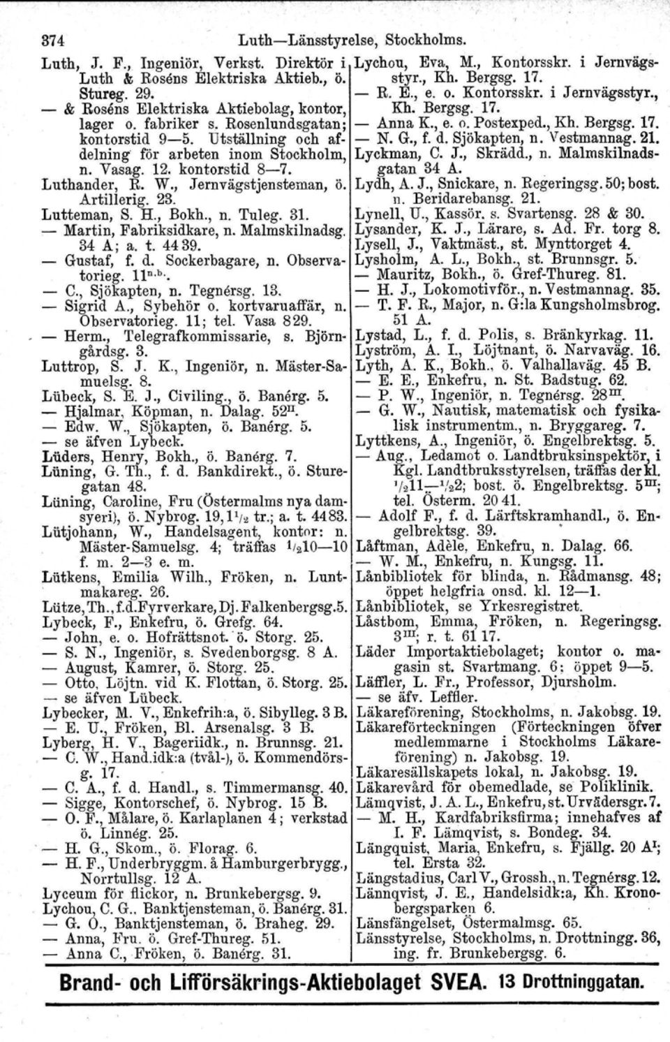 Utställning och af- - N. G., f. d. Sjökapten, n. Vestmannag.21. delning för arbeten inom Stockholm, Lyckman, C. J., Skrädd., n. Malmskilnadsn. Vasag. 12. kontorstid 8-7. gatan 34 A. Luthander, R. W.