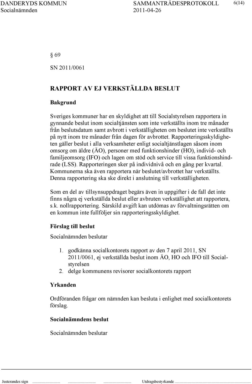 Rapporteringsskyldigheten gäller beslut i alla verksamheter enligt socialtjänstlagen såsom inom omsorg om äldre (ÄO), personer med funktionshinder (HO), individ- och familjeomsorg (IFO) och lagen om