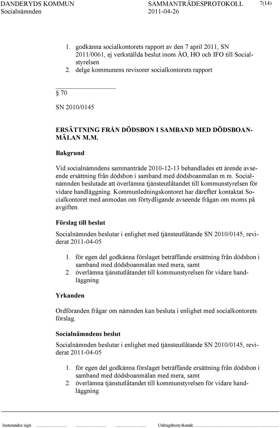 AND MED DÖDSBOAN- MÄLAN M.M. Bakgrund Vid socialnämndens sammanträde 2010-12-13 behandlades ett ärende avseende ersättning från dödsbon i samband med dödsboanmälan m.m. beslutade att överlämna tjänsteutlåtandet till kommunstyrelsen för vidare handläggning.