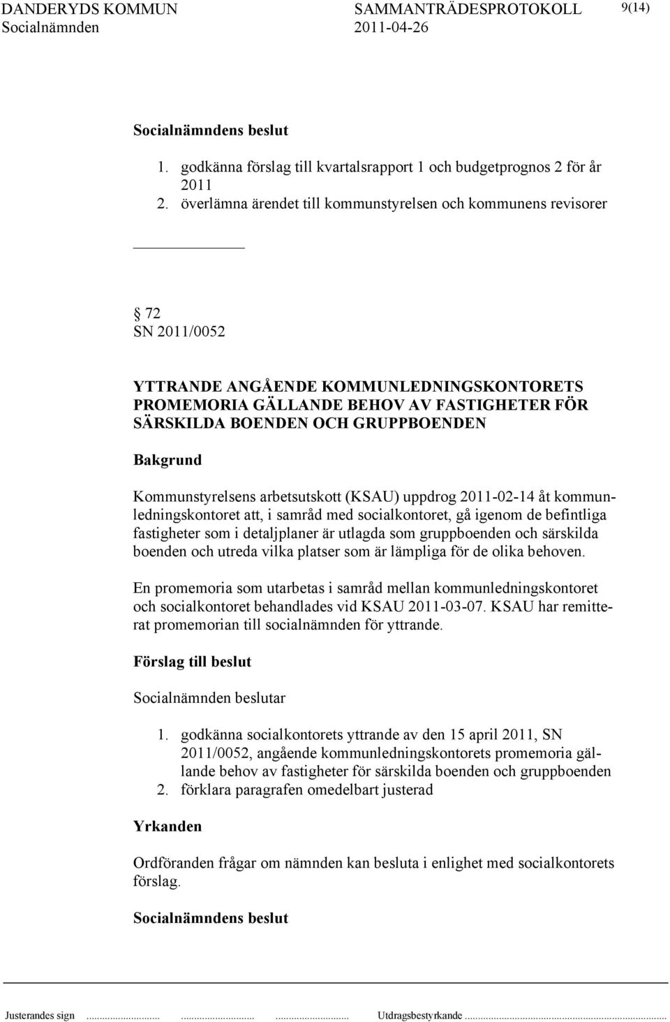 GRUPPBOENDEN Bakgrund Kommunstyrelsens arbetsutskott (KSAU) uppdrog 2011-02-14 åt kommunledningskontoret att, i samråd med socialkontoret, gå igenom de befintliga fastigheter som i detaljplaner är