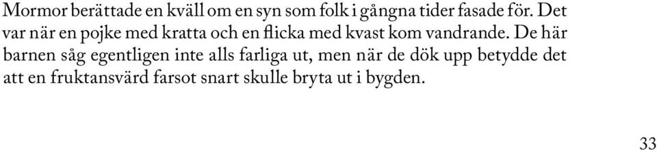De här barnen såg egentligen inte alls farliga ut, men när de dök upp