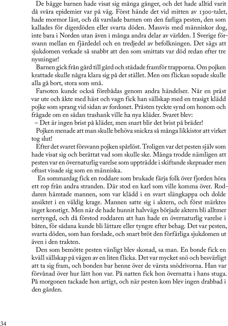 Massvis med människor dog, inte bara i Norden utan även i många andra delar av världen. I Sverige försvann mellan en fjärdedel och en tredjedel av befolkningen.