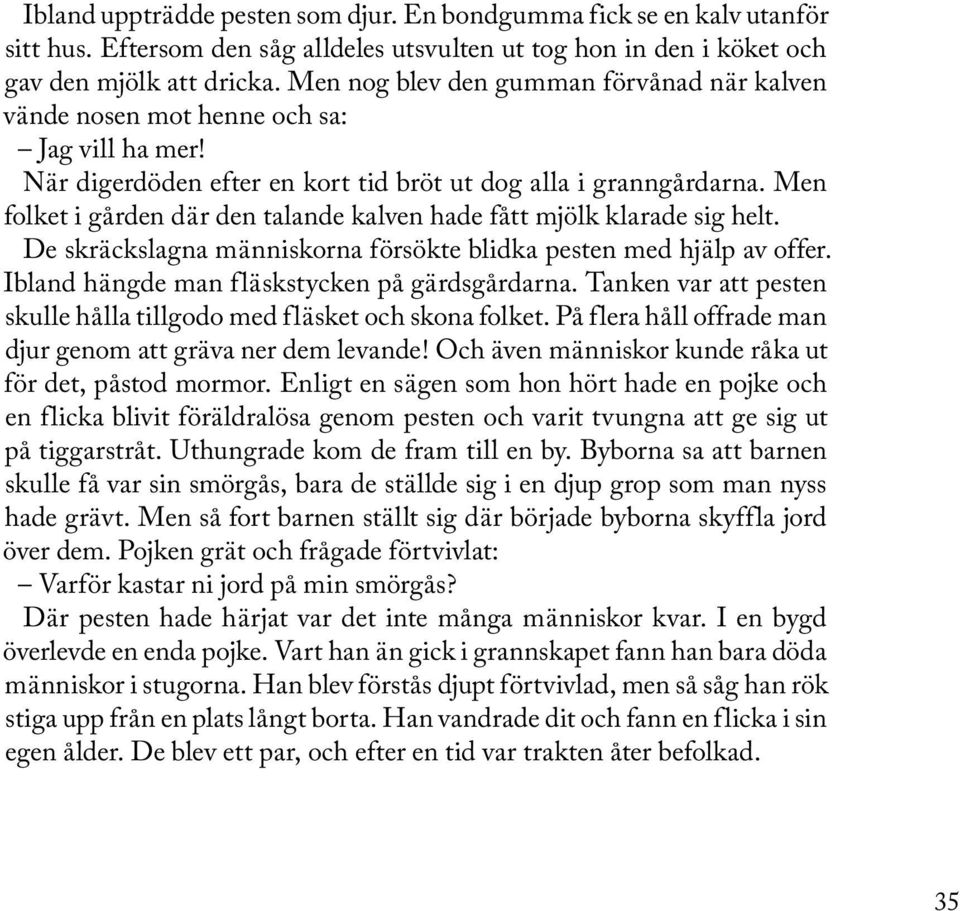 Men folket i gården där den talande kalven hade fått mjölk klarade sig helt. De skräckslagna människorna försökte blidka pesten med hjälp av offer. Ibland hängde man fläskstycken på gärdsgårdarna.