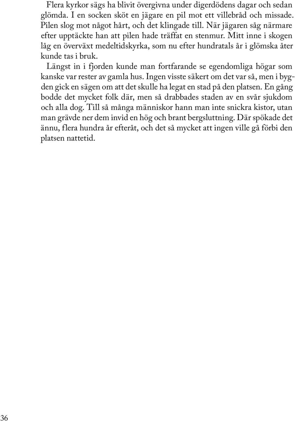 Längst in i fjorden kunde man fortfarande se egendomliga högar som kanske var rester av gamla hus.