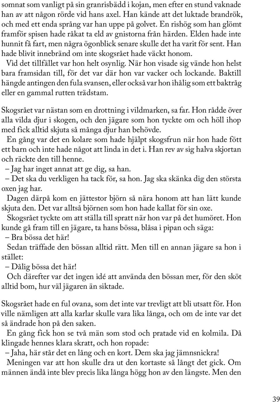 Han hade blivit innebränd om inte skogsrået hade väckt honom. Vid det tillfället var hon helt osynlig.