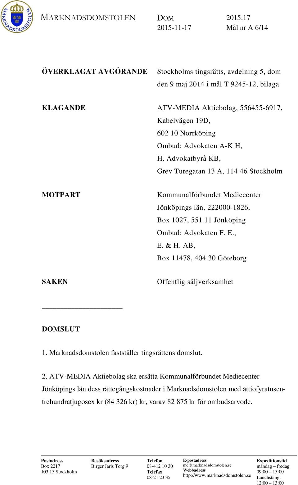 Advokatbyrå KB, Grev Turegatan 13 A, 114 46 Stockholm MOTPART Kommunalförbundet Mediecenter Jönköpings län, 222000-1826, Box 1027, 551 11 Jönköping Ombud: Advokaten F. E., E. & H.