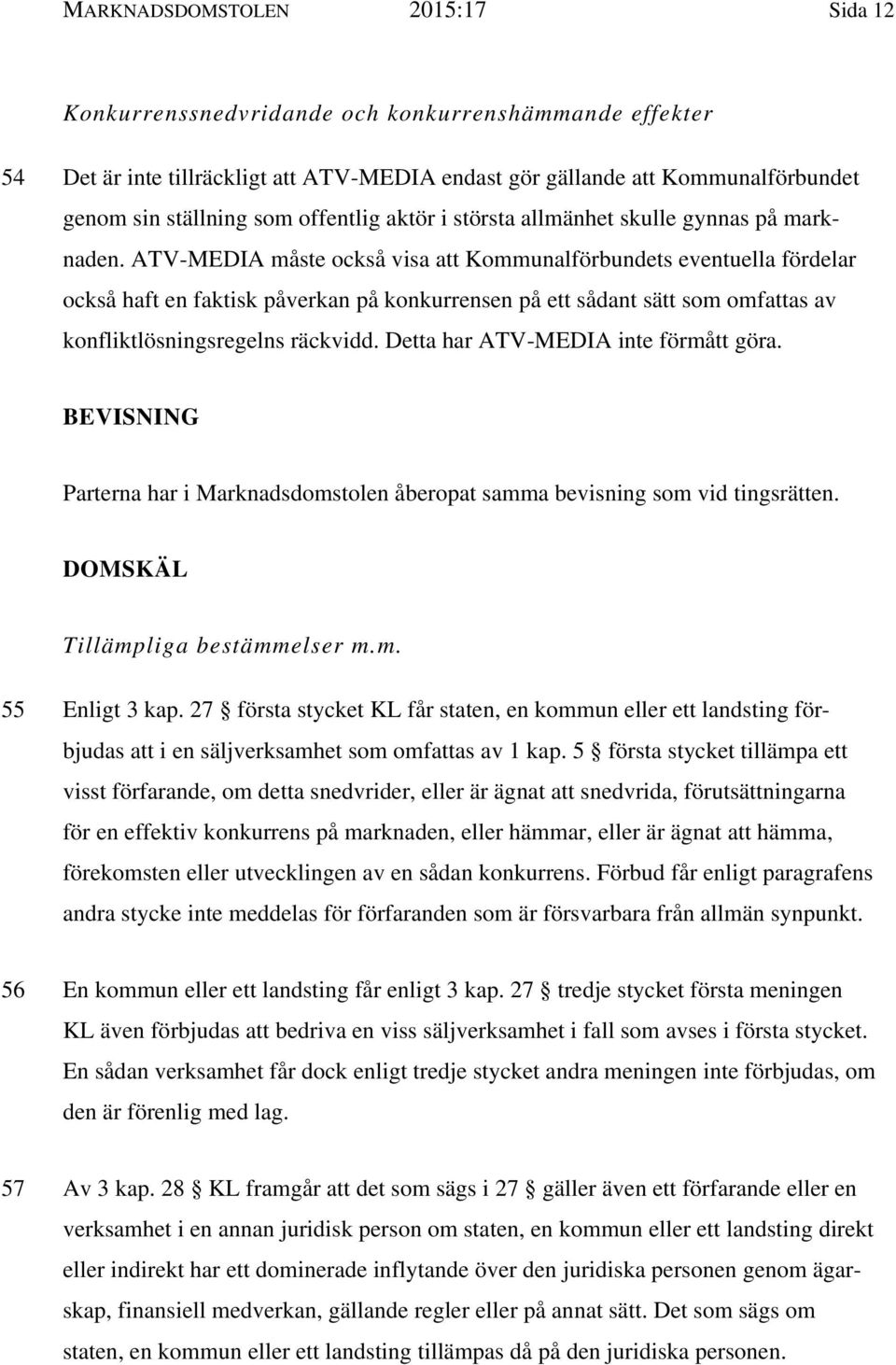 ATV-MEDIA måste också visa att Kommunalförbundets eventuella fördelar också haft en faktisk påverkan på konkurrensen på ett sådant sätt som omfattas av konfliktlösningsregelns räckvidd.