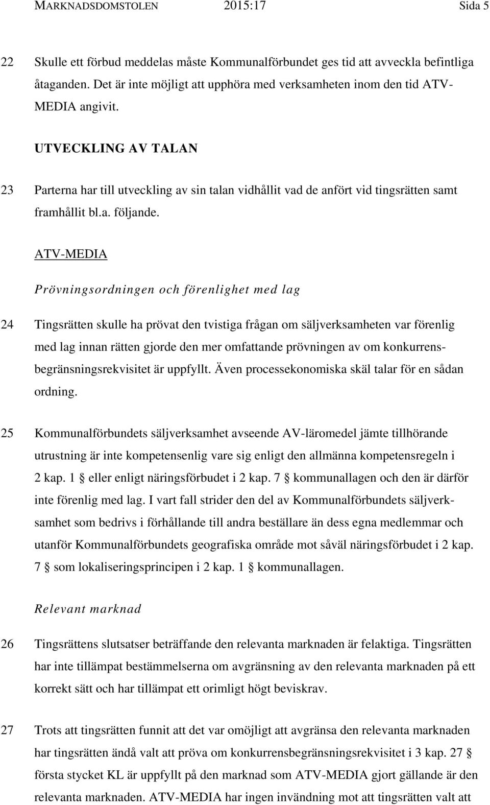 UTVECKLING AV TALAN 23 Parterna har till utveckling av sin talan vidhållit vad de anfört vid tingsrätten samt framhållit bl.a. följande.