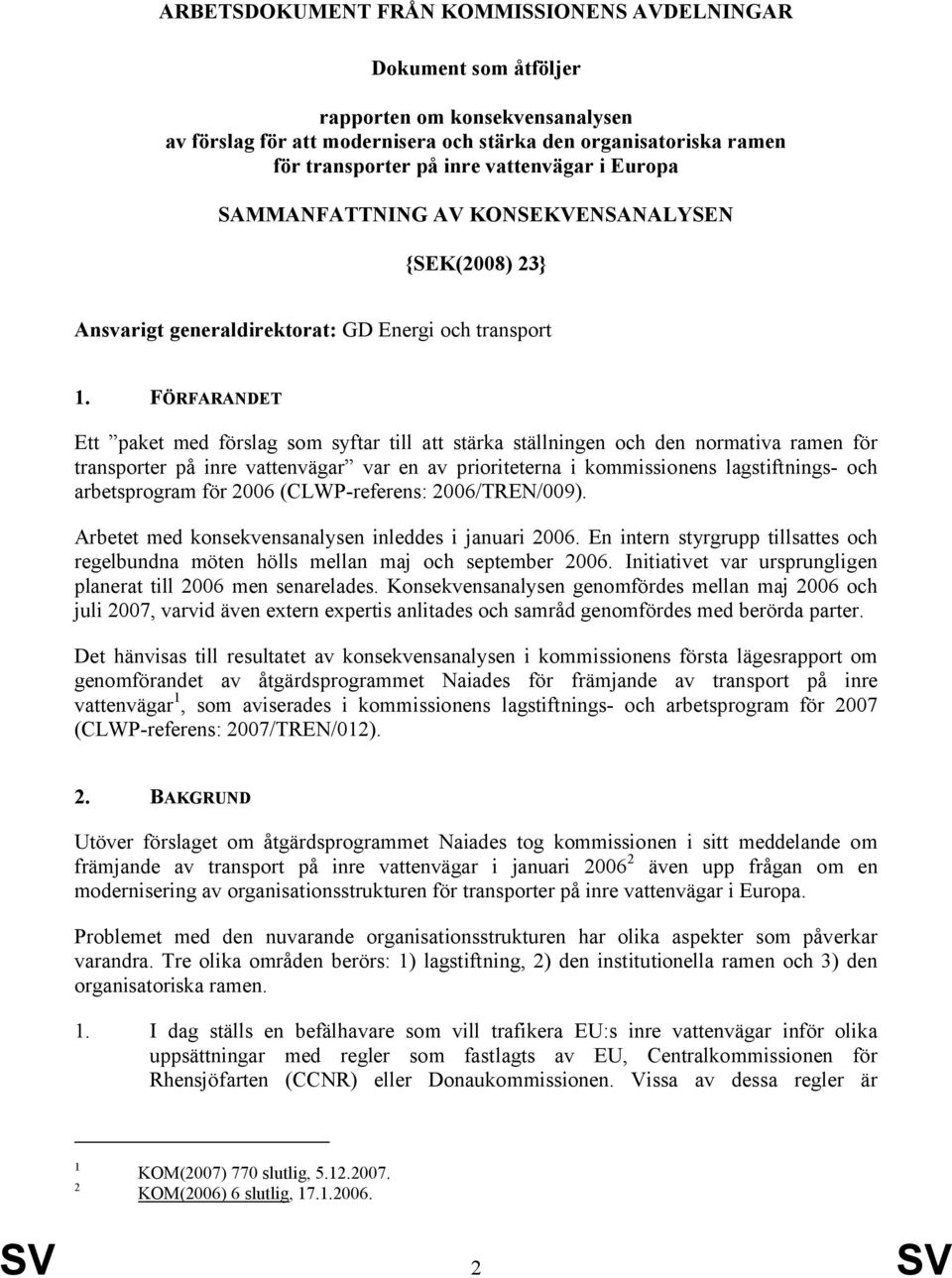 FÖRFARANDET Ett paket med förslag som syftar till att stärka ställningen och den normativa ramen för transporter på inre vattenvägar var en av prioriteterna i kommissionens lagstiftnings- och