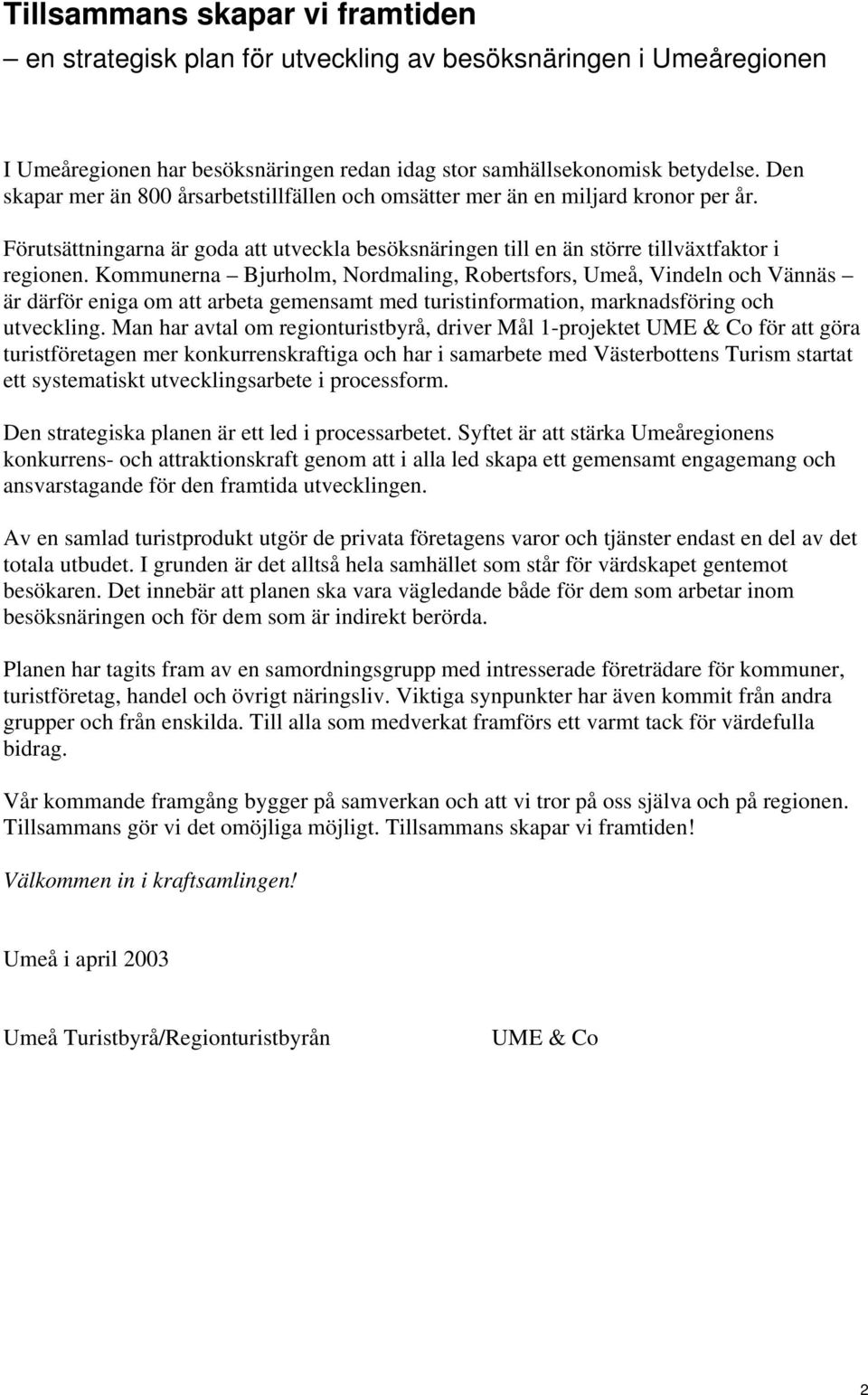 Kommunerna Bjurholm, Nordmaling, Robertsfors, Umeå, Vindeln och Vännäs är därför eniga om att arbeta gemensamt med turistinformation, marknadsföring och utveckling.