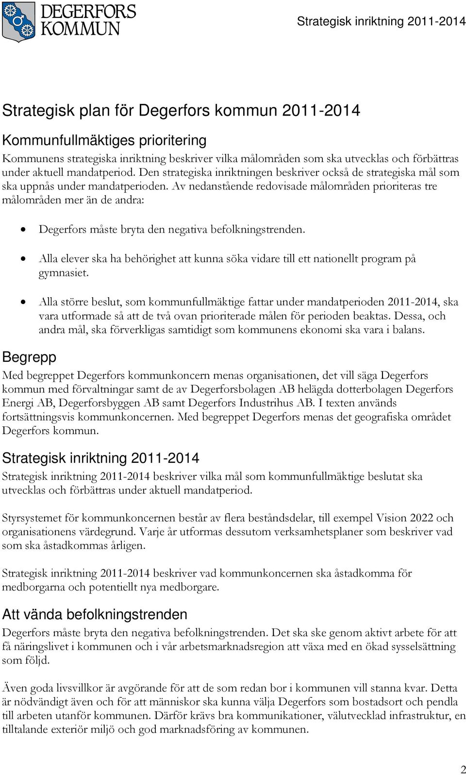 Av nedanstående redovisade målområden prioriteras tre målområden mer än de andra: Degerfors måste bryta den negativa befolkningstrenden.