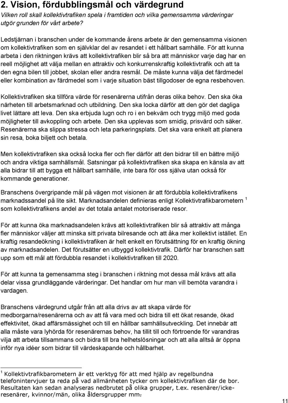 För att kunna arbeta i den riktningen krävs att kollektivtrafiken blir så bra att människor varje dag har en reell möjlighet att välja mellan en attraktiv och konkurrenskraftig kollektivtrafik och