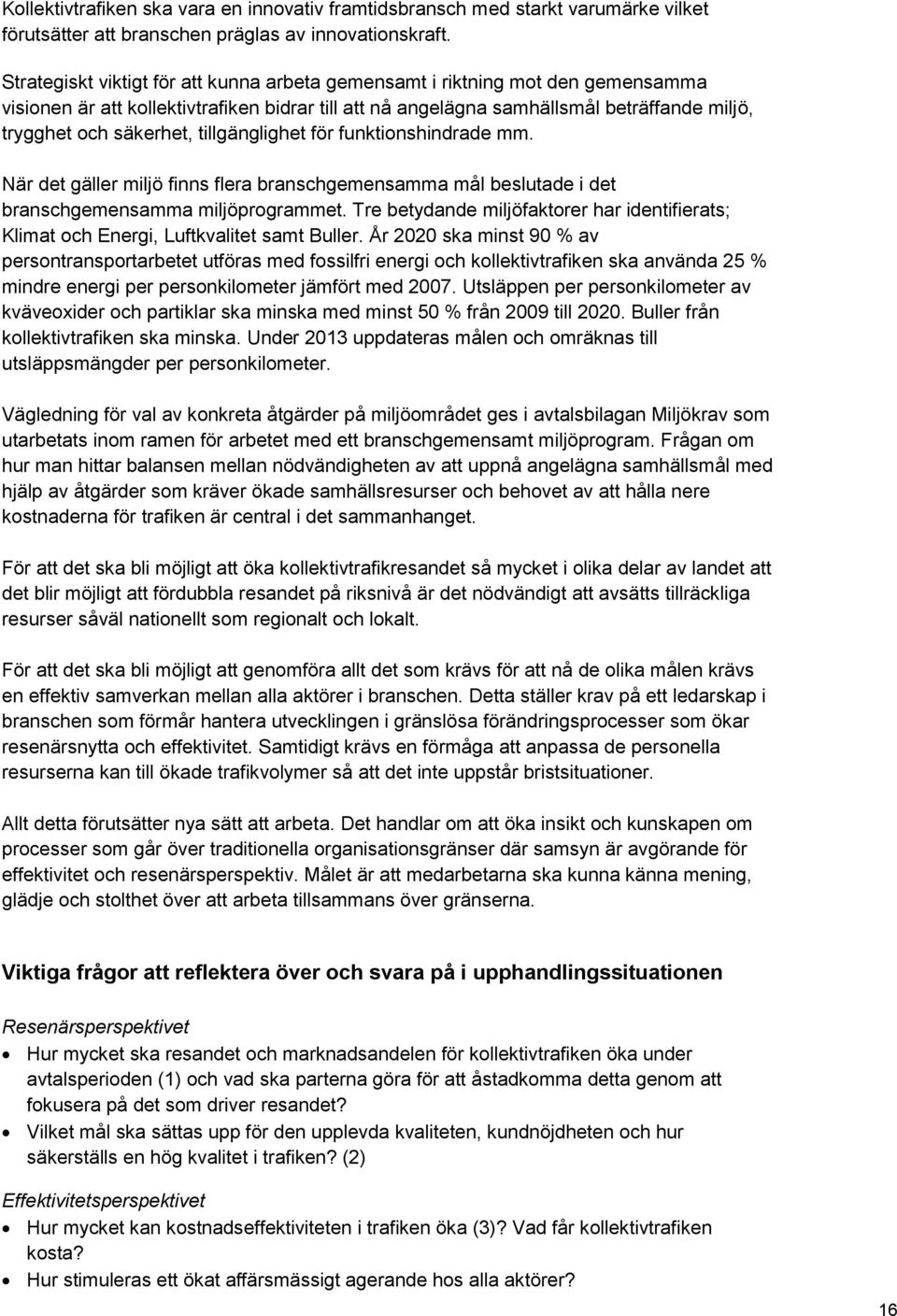 tillgänglighet för funktionshindrade mm. När det gäller miljö finns flera branschgemensamma mål beslutade i det branschgemensamma miljöprogrammet.
