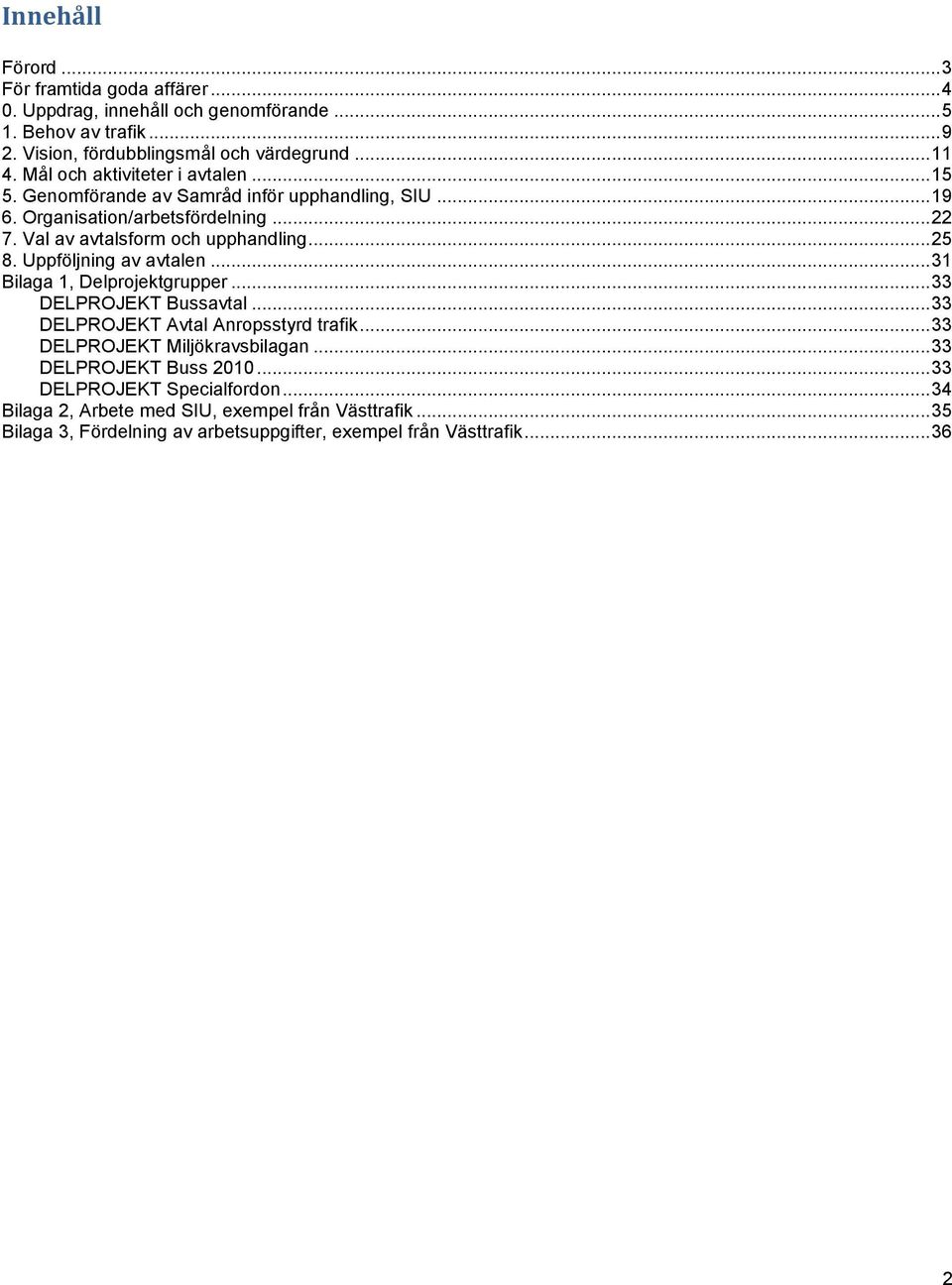 Uppföljning av avtalen... 31 Bilaga 1, Delprojektgrupper... 33 DELPROJEKT Bussavtal... 33 DELPROJEKT Avtal Anropsstyrd trafik... 33 DELPROJEKT Miljökravsbilagan.