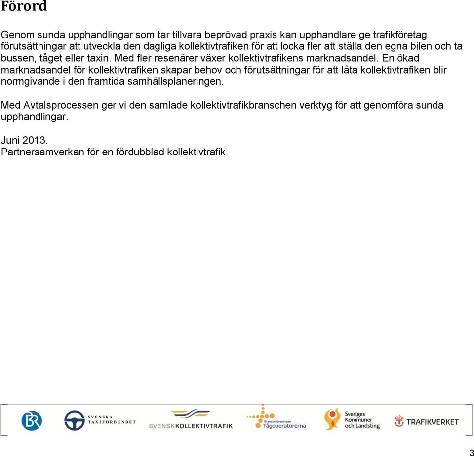 En ökad marknadsandel för kollektivtrafiken skapar behov och förutsättningar för att låta kollektivtrafiken blir normgivande i den framtida
