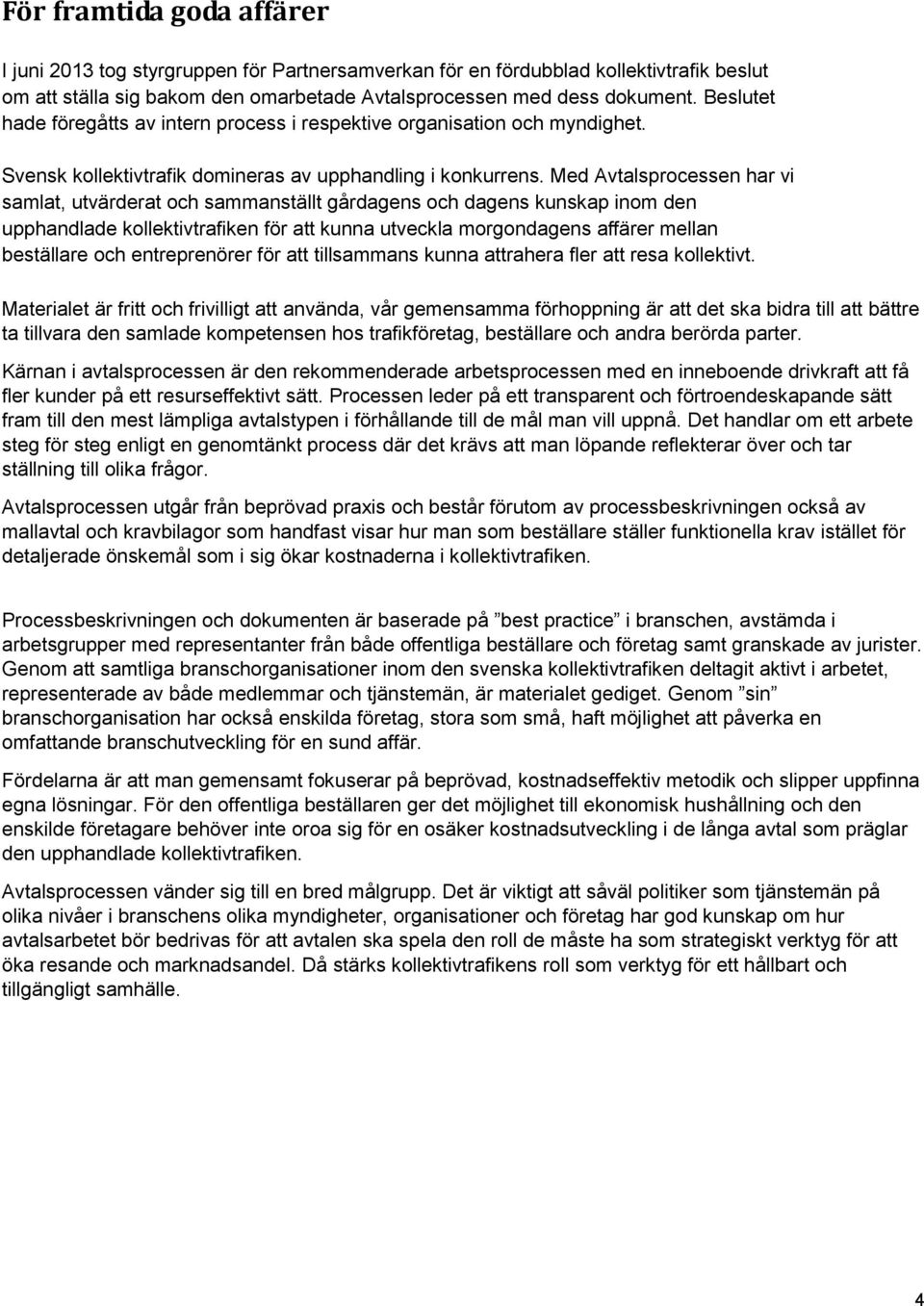 Med Avtalsprocessen har vi samlat, utvärderat och sammanställt gårdagens och dagens kunskap inom den upphandlade kollektivtrafiken för att kunna utveckla morgondagens affärer mellan beställare och