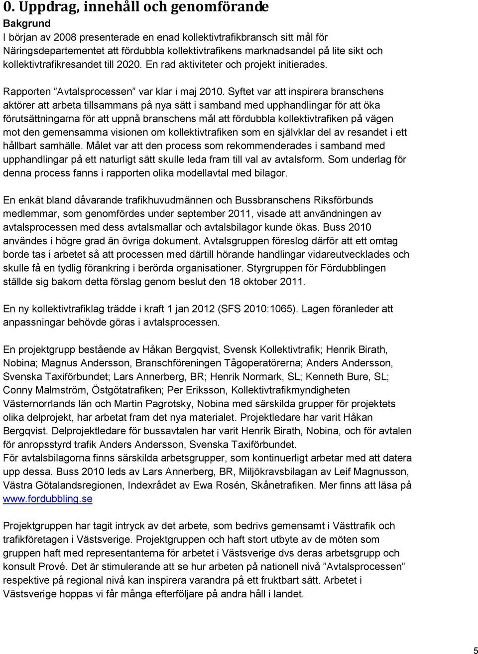 Syftet var att inspirera branschens aktörer att arbeta tillsammans på nya sätt i samband med upphandlingar för att öka förutsättningarna för att uppnå branschens mål att fördubbla kollektivtrafiken