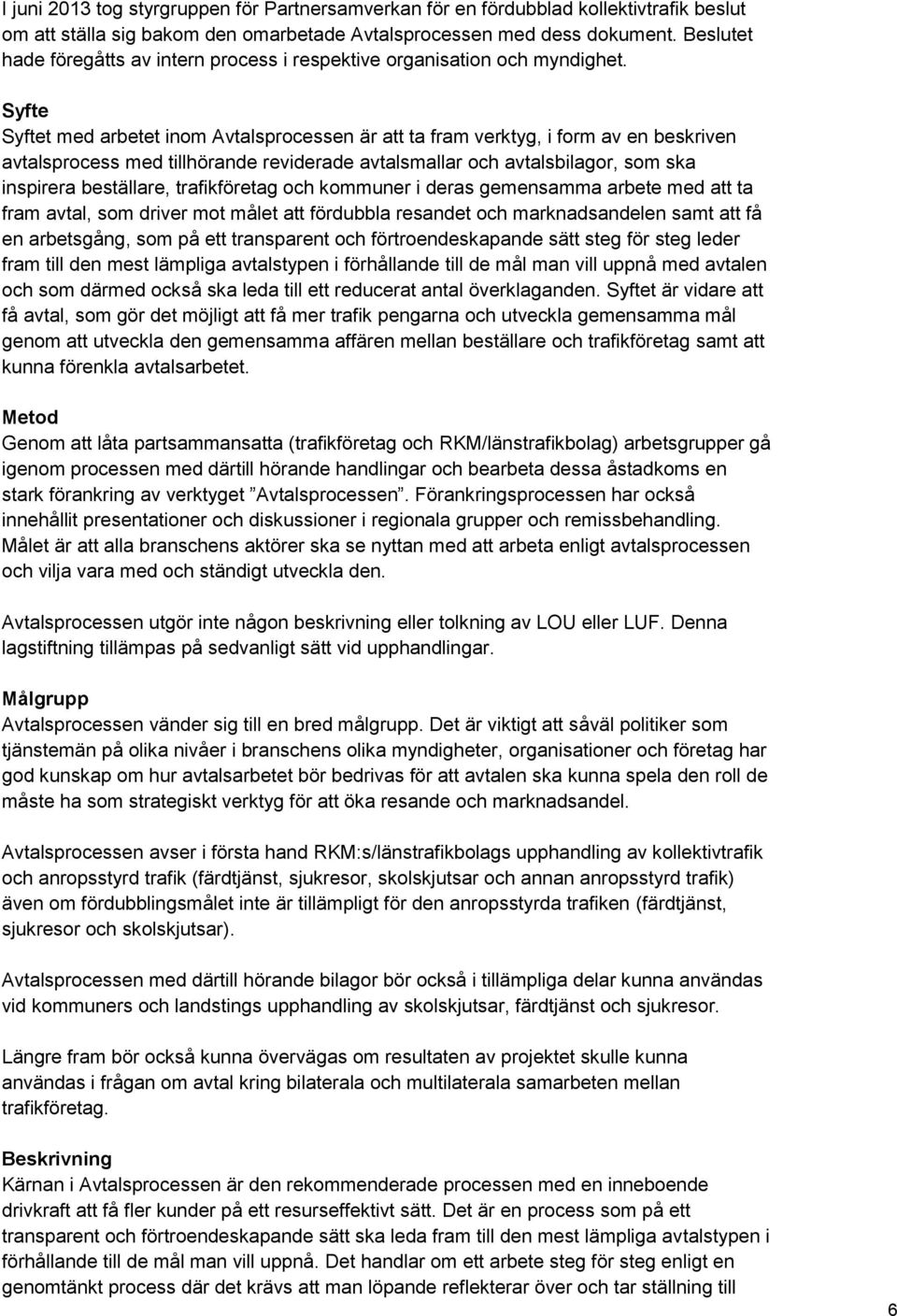 Syfte Syftet med arbetet inom Avtalsprocessen är att ta fram verktyg, i form av en beskriven avtalsprocess med tillhörande reviderade avtalsmallar och avtalsbilagor, som ska inspirera beställare,