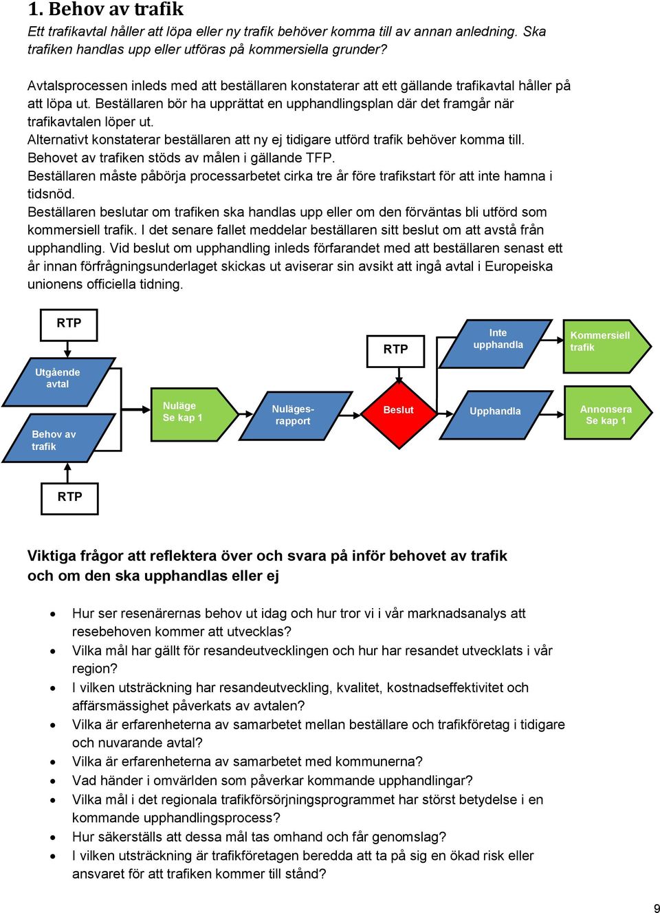 Alternativt konstaterar beställaren att ny ej tidigare utförd trafik behöver komma till. Behovet av trafiken stöds av målen i gällande TFP.