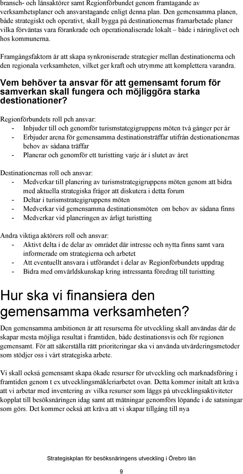 kommunerna. Framgångsfaktorn är att skapa synkroniserade strategier mellan destinationerna och den regionala verksamheten, vilket ger kraft och utrymme att komplettera varandra.