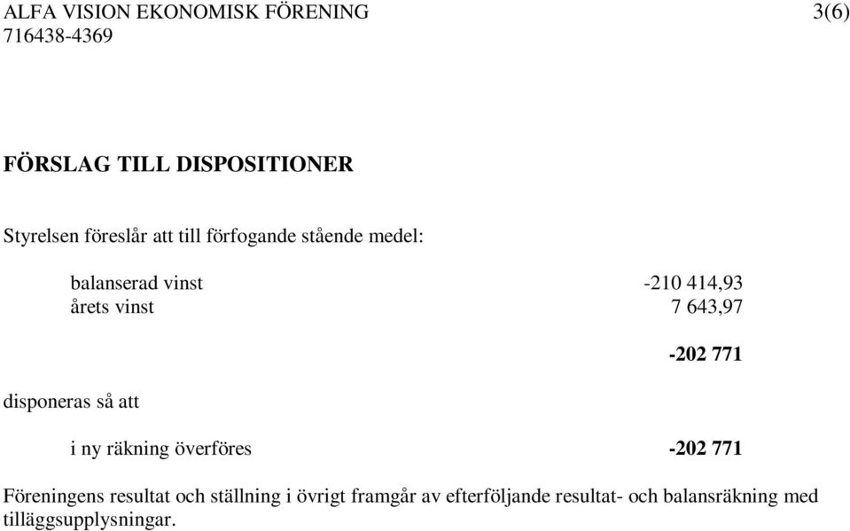 disponeras så att -202 771 i ny räkning överföres -202 771 Föreningens resultat och