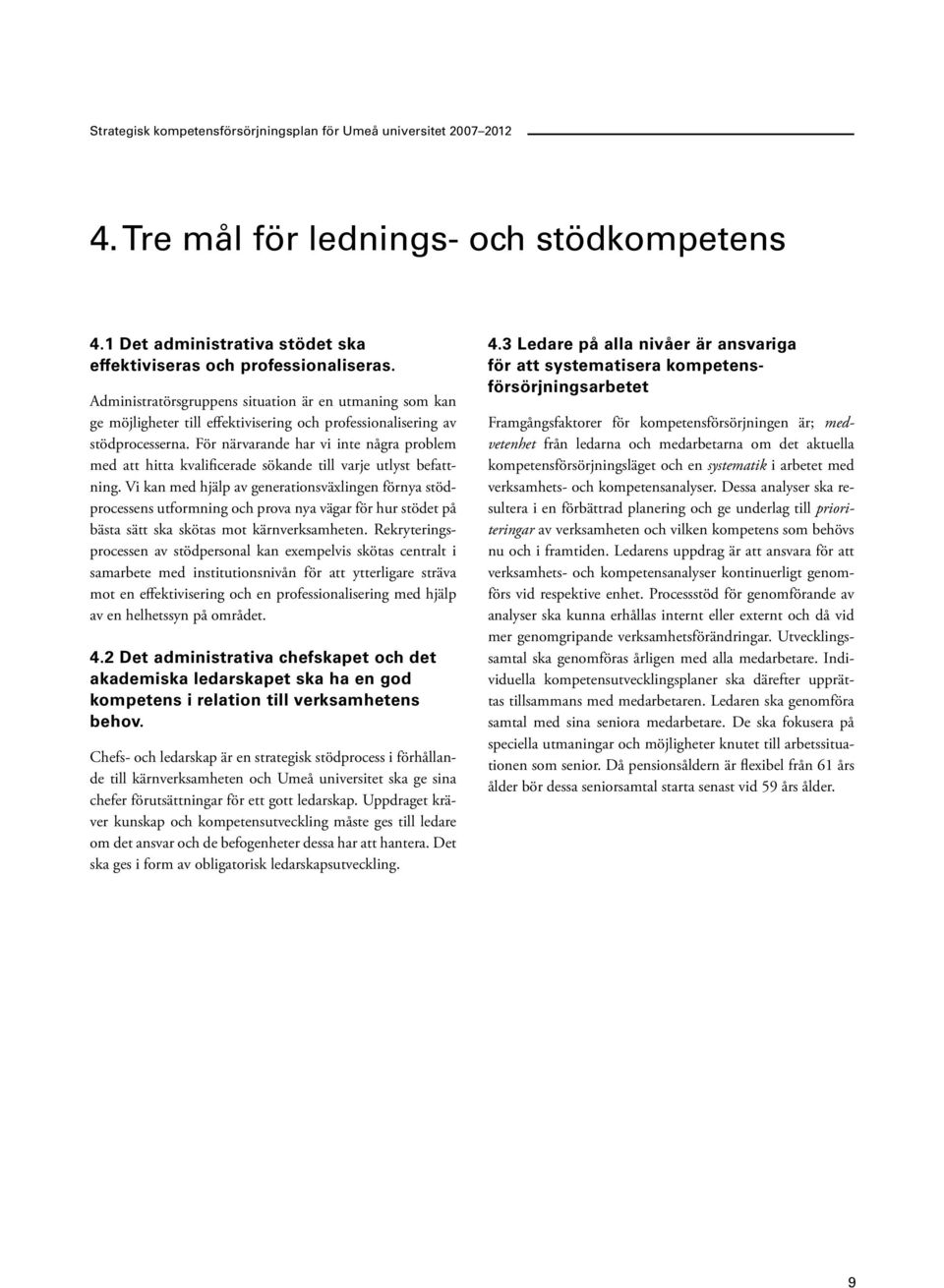 För närvarande har vi inte några problem med att hitta kvalificerade sökande till varje utlyst befattning.