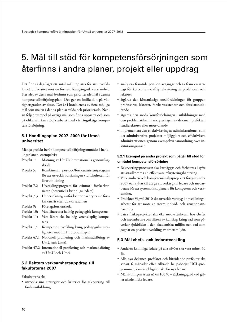 Det är i konkurrens av flera möjliga mål som målen i denna plan är valda och prioriterade.