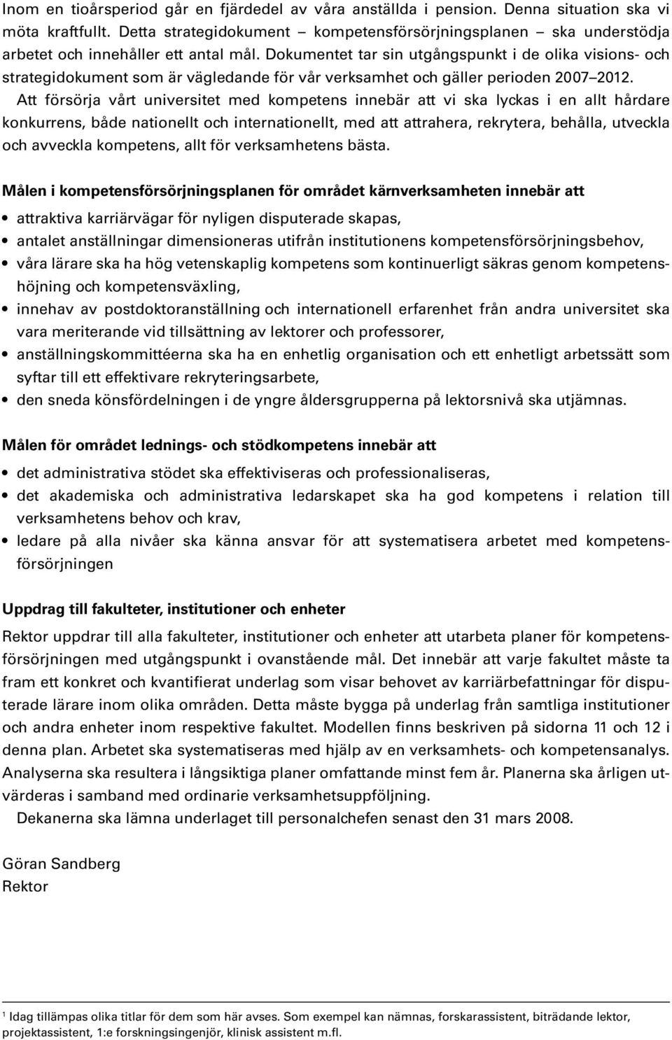 Dokumentet tar sin utgångspunkt i de olika visions- och strategi dokument som är vägledande för vår verksamhet och gäller perioden 2007 2012.