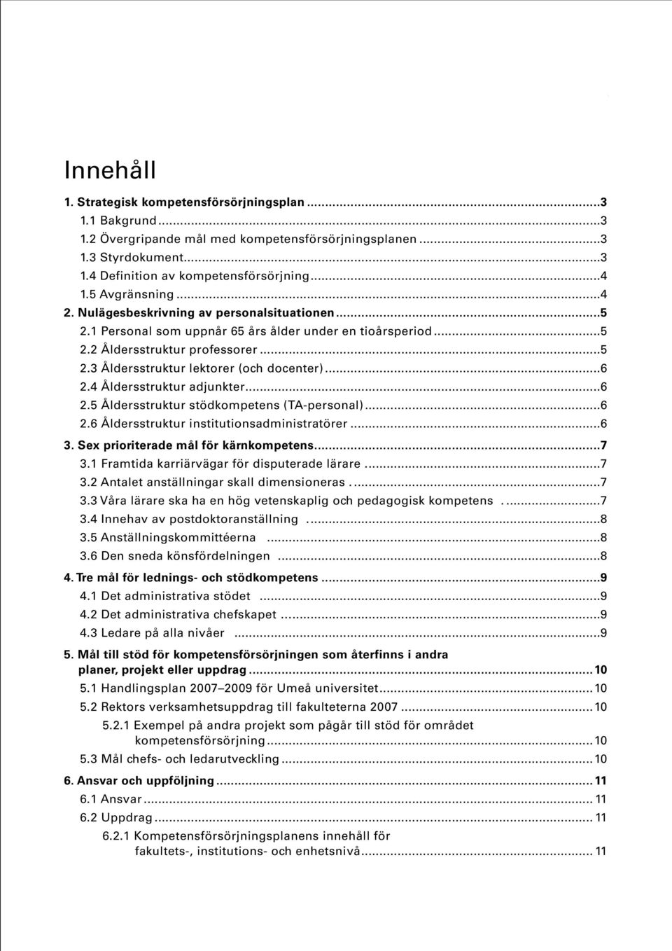 ..6 2.4 Åldersstruktur adjunkter...6 2.5 Åldersstruktur stödkompetens (TA-personal)...6 2.6 Åldersstruktur institutionsadministratörer...6 3. Sex prioriterade mål för kärnkompetens...7 3.