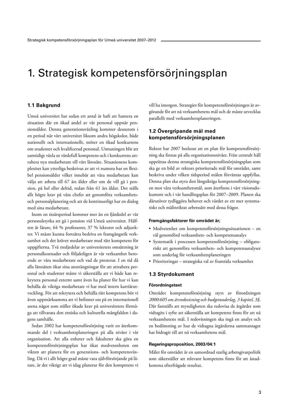 Utmaningen blir att samtidigt växla ut värdefull kompe tens och i konkurrens attrahera nya medarbetare till vårt lärosäte.