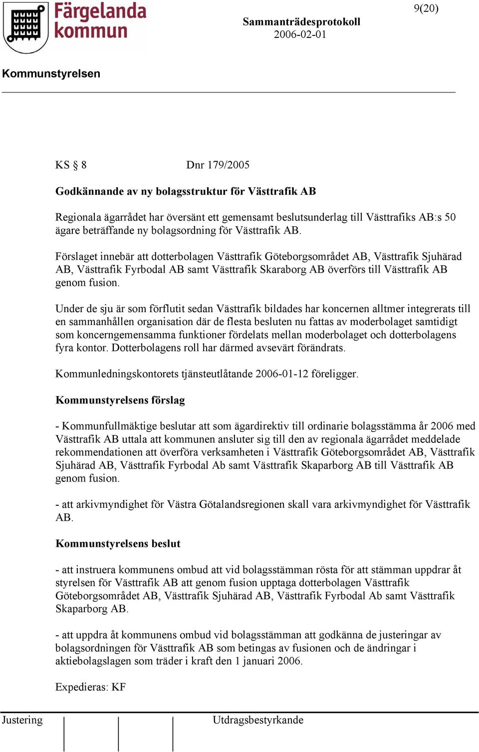 Förslaget innebär att dotterbolagen Västtrafik Göteborgsområdet AB, Västtrafik Sjuhärad AB, Västtrafik Fyrbodal AB samt Västtrafik Skaraborg AB överförs till Västtrafik AB genom fusion.