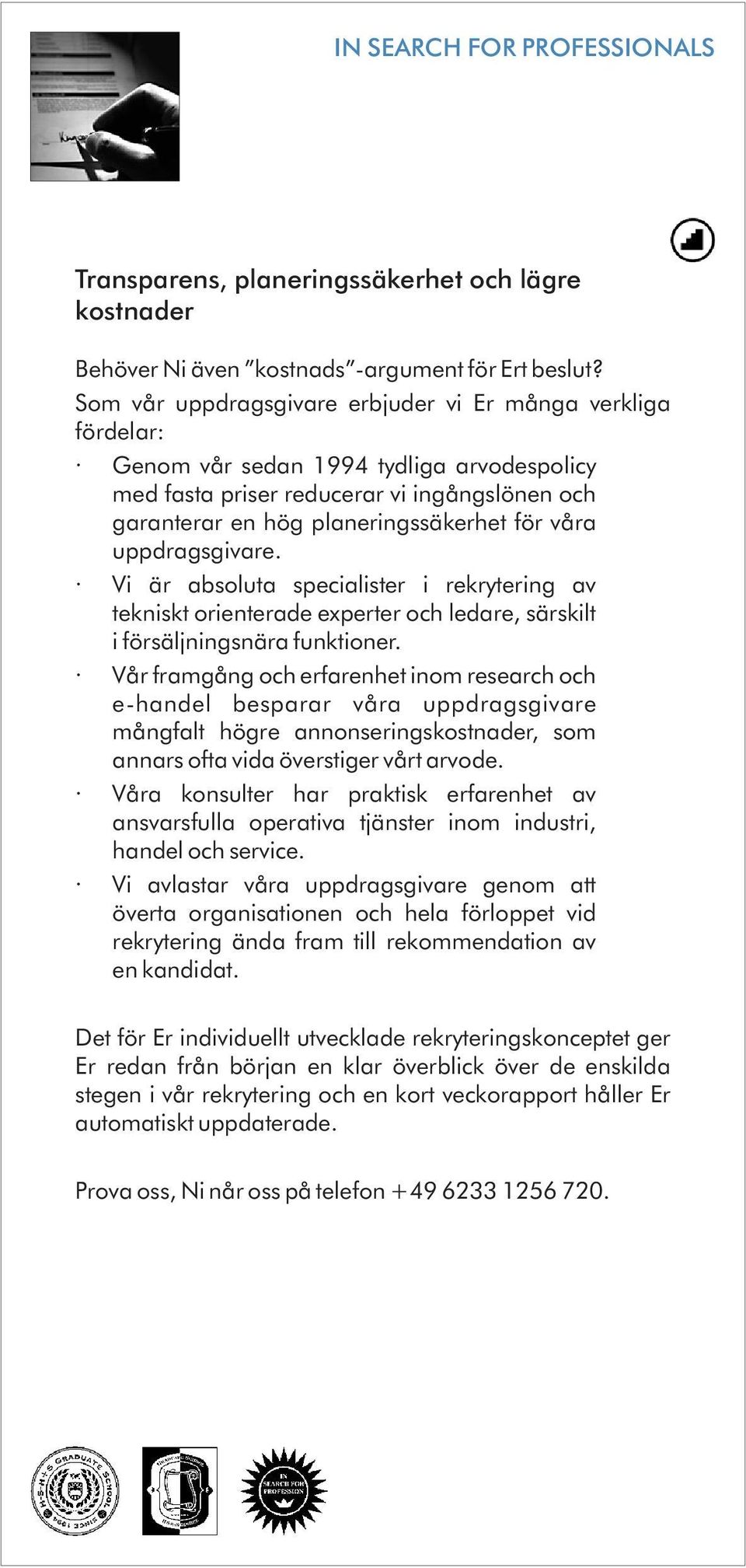 uppdragsgivare. Vi är absoluta specialister i rekrytering av tekniskt orienterade experter och ledare, särskilt i försäljningsnära funktioner.