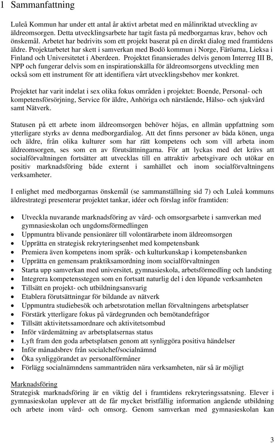 Projektarbetet har skett i samverkan med Bodö kommun i Norge, Färöarna, Lieksa i Finland och Universitetet i Aberdeen.
