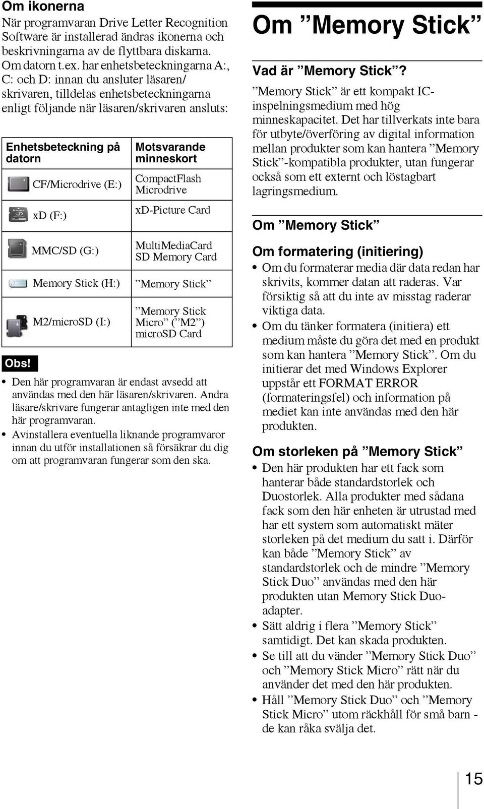 (E:) xd (F:) MMC/SD (G:) Memory Stick (H:) M2/microSD (I:) Motsvarande minneskort CompactFlash Microdrive xd-picture Card MultiMediaCard SD Memory Card Memory Stick Memory Stick Micro ( M2 ) microsd
