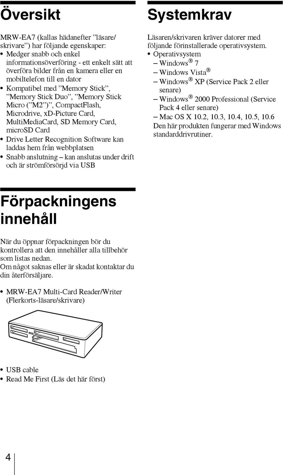 Letter Recognition Software kan laddas hem från webbplatsen Snabb anslutning kan anslutas under drift och är strömförsörjd via USB Systemkrav Läsaren/skrivaren kräver datorer med följande