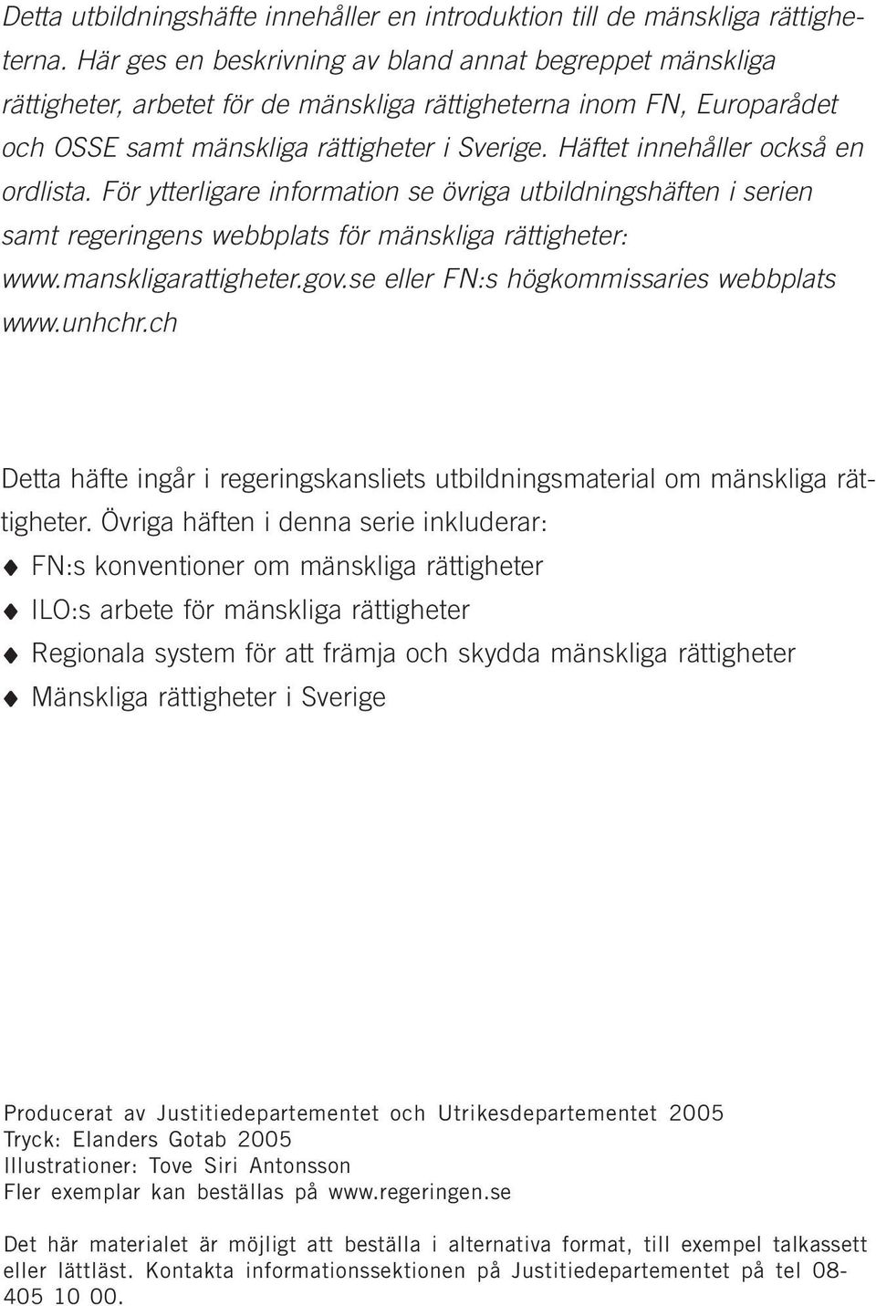 Häftet innehåller också en ordlista. För ytterligare information se övriga utbildningshäften i serien samt regeringens webbplats för mänskliga rättigheter: www.manskligarattigheter.gov.