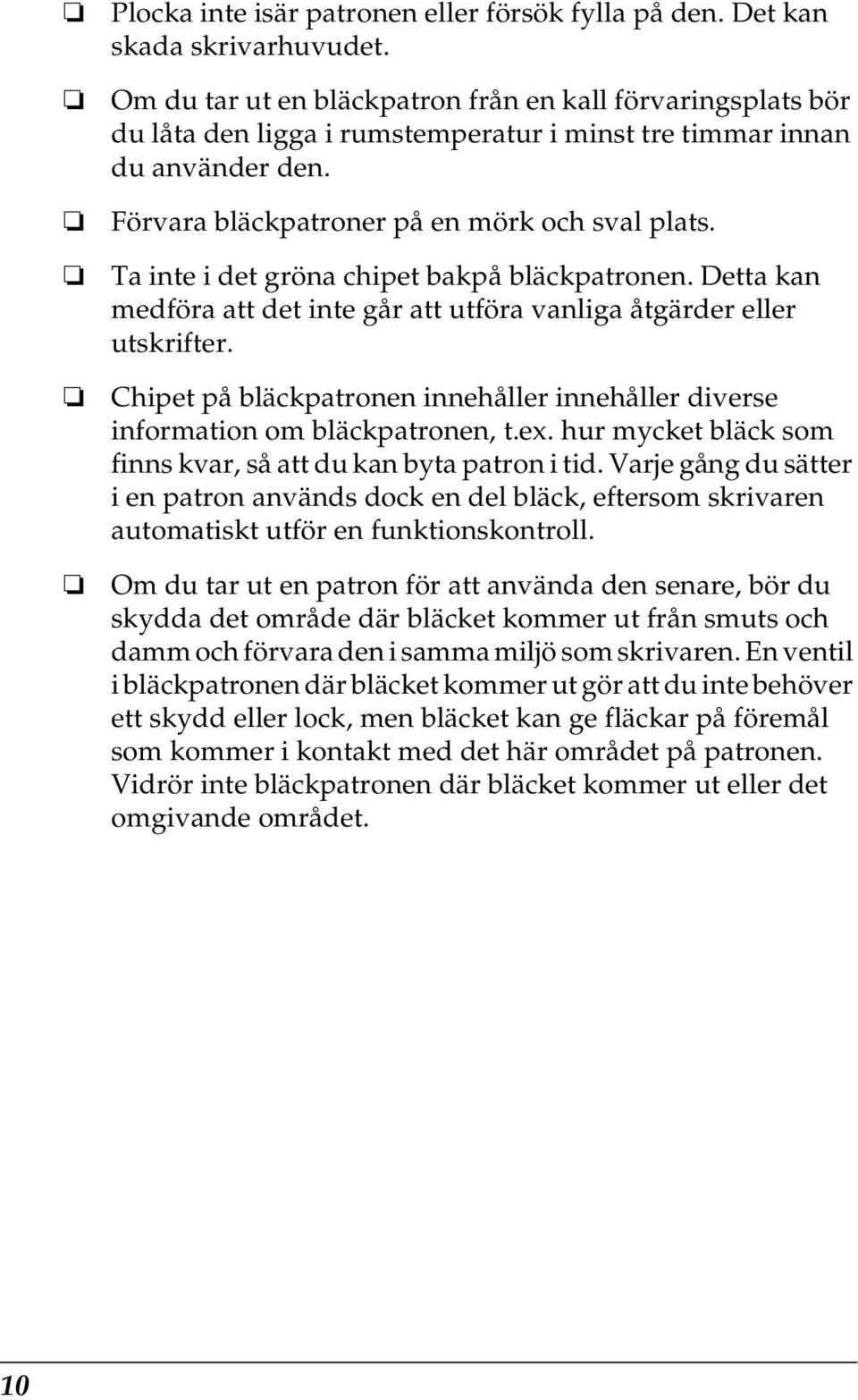 Ta inte i det gröna chipet bakpå bläckpatronen. Detta kan medföra att det inte går att utföra vanliga åtgärder eller utskrifter.