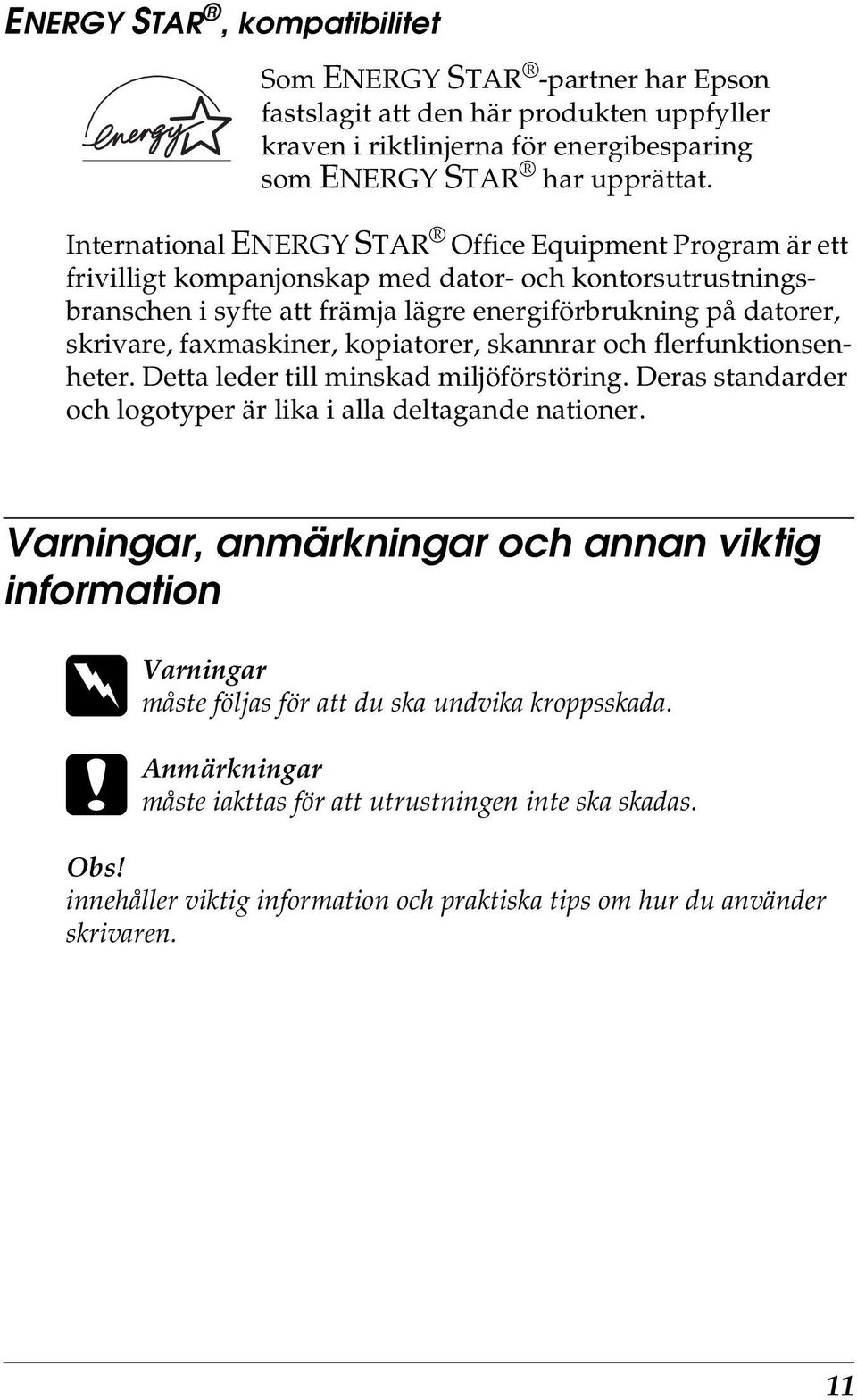 faxmaskiner, kopiatorer, skannrar och flerfunktionsenheter. Detta leder till minskad miljöförstöring. Deras standarder och logotyper är lika i alla deltagande nationer.