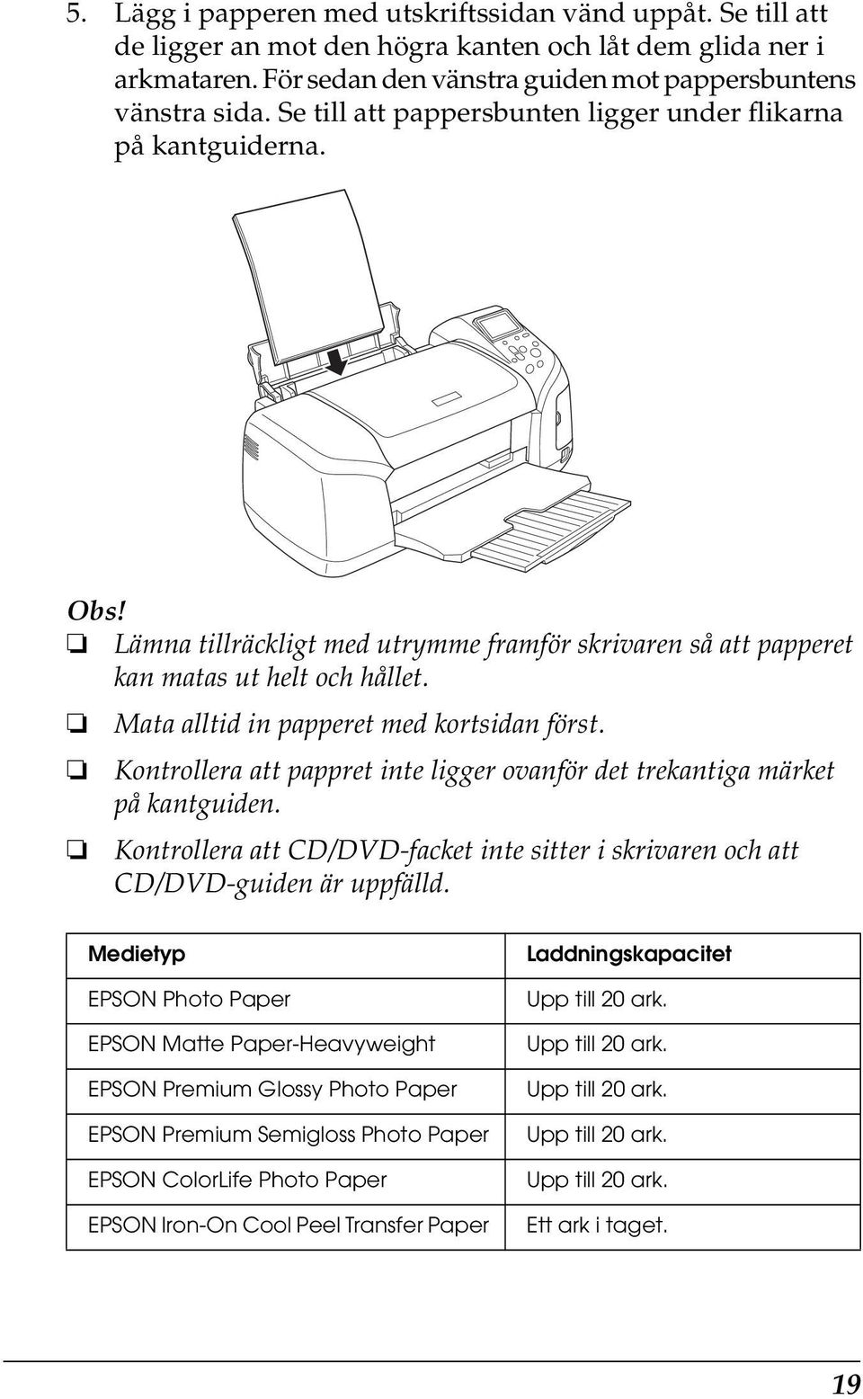 Mata alltid in papperet med kortsidan först. Kontrollera att pappret inte ligger ovanför det trekantiga märket på kantguiden.