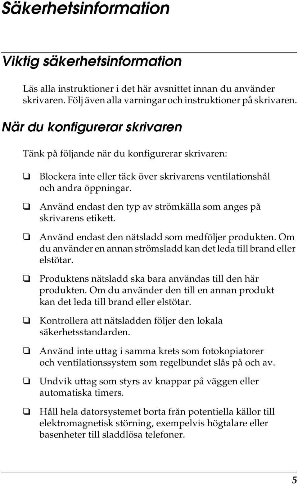 Använd endast den typ av strömkälla som anges på skrivarens etikett. Använd endast den nätsladd som medföljer produkten. Om du använder en annan strömsladd kan det leda till brand eller elstötar.