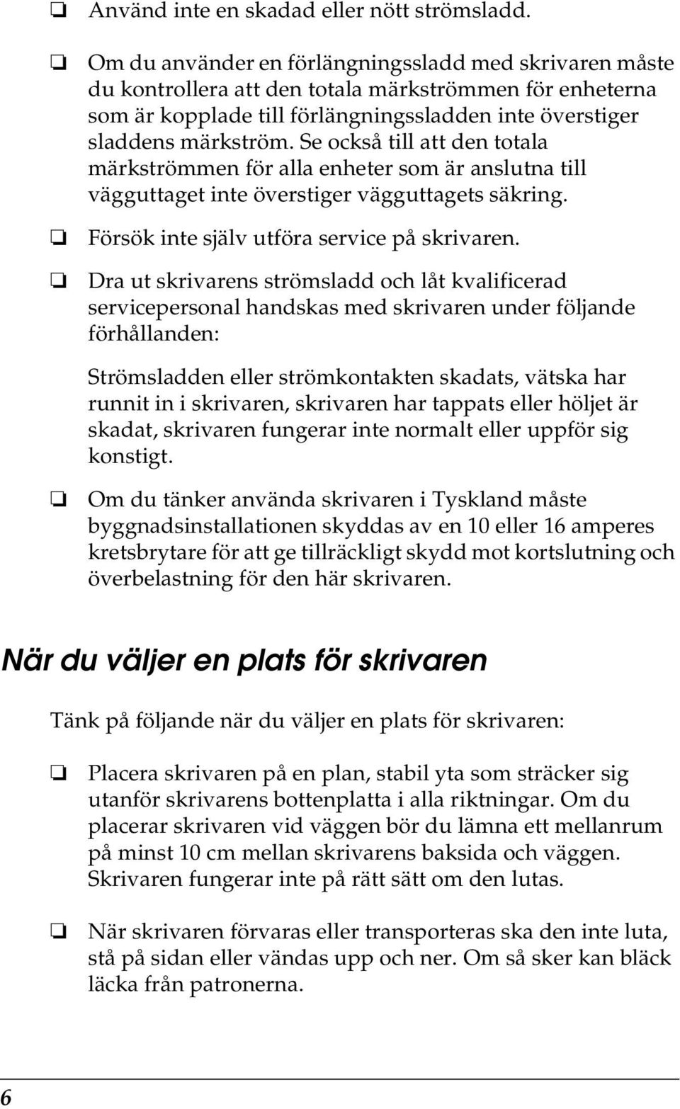 Se också till att den totala märkströmmen för alla enheter som är anslutna till vägguttaget inte överstiger vägguttagets säkring. Försök inte själv utföra service på skrivaren.