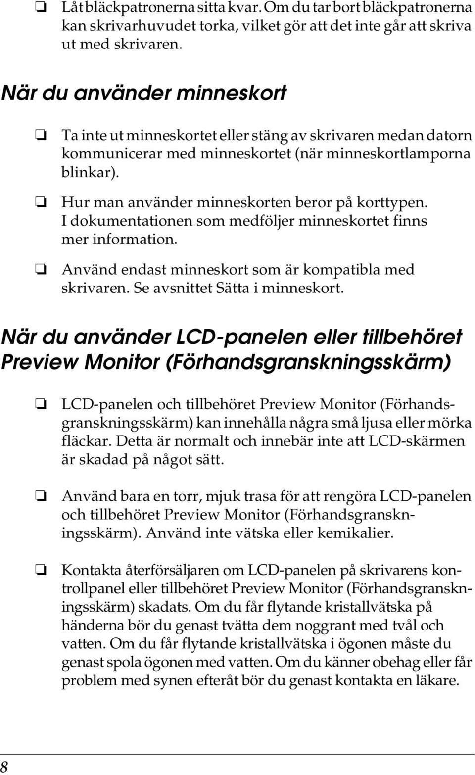 Hur man använder minneskorten beror på korttypen. I dokumentationen som medföljer minneskortet finns mer information. Använd endast minneskort som är kompatibla med skrivaren.