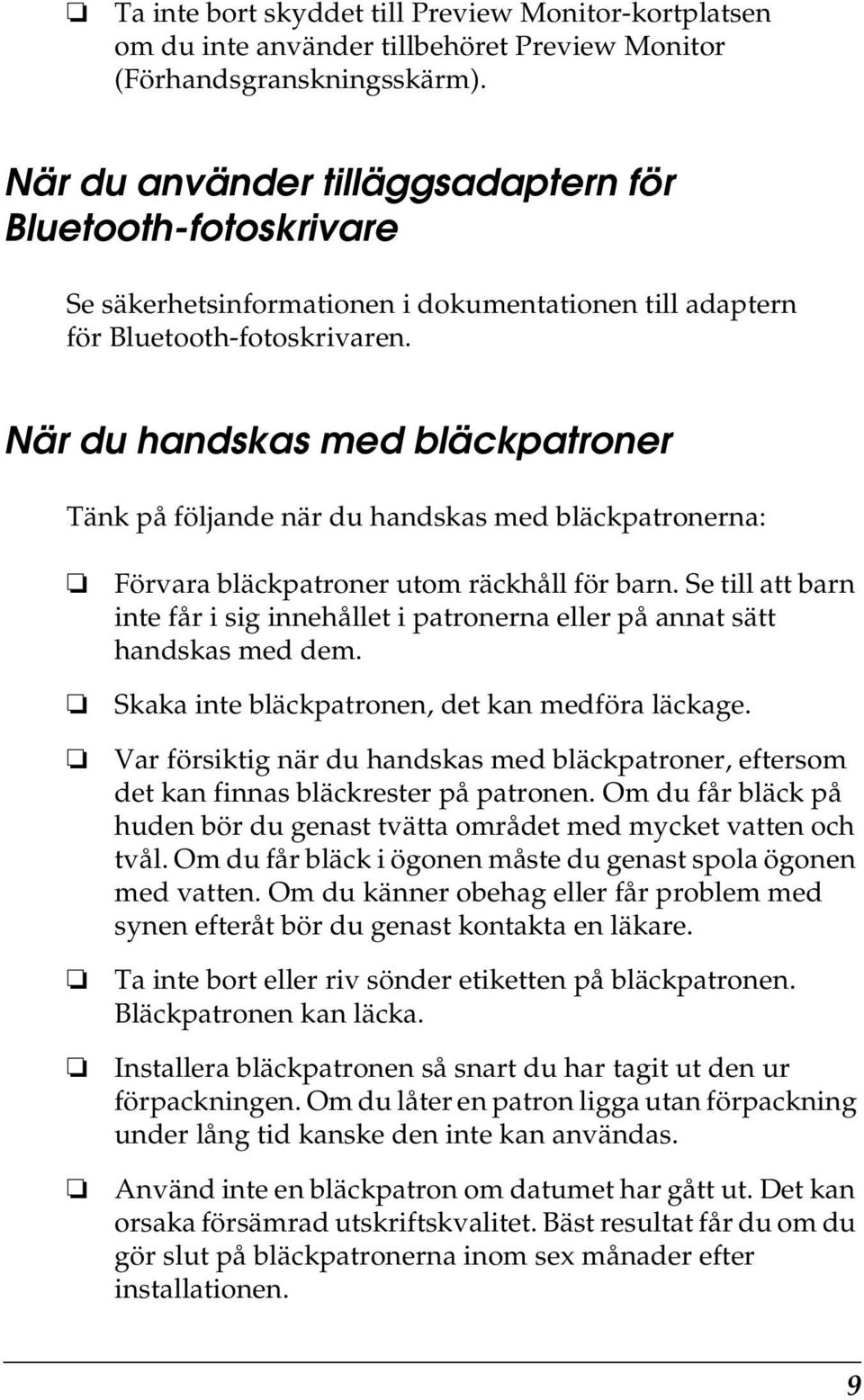 När du handskas med bläckpatroner Tänk på följande när du handskas med bläckpatronerna: Förvara bläckpatroner utom räckhåll för barn.