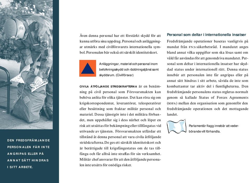 pe rsonalen bär också ett särskilt identitetsko rt. Anläggningar, materiel och personal inom befolkningsskydd och räddningstjänst samt skyddsrum.