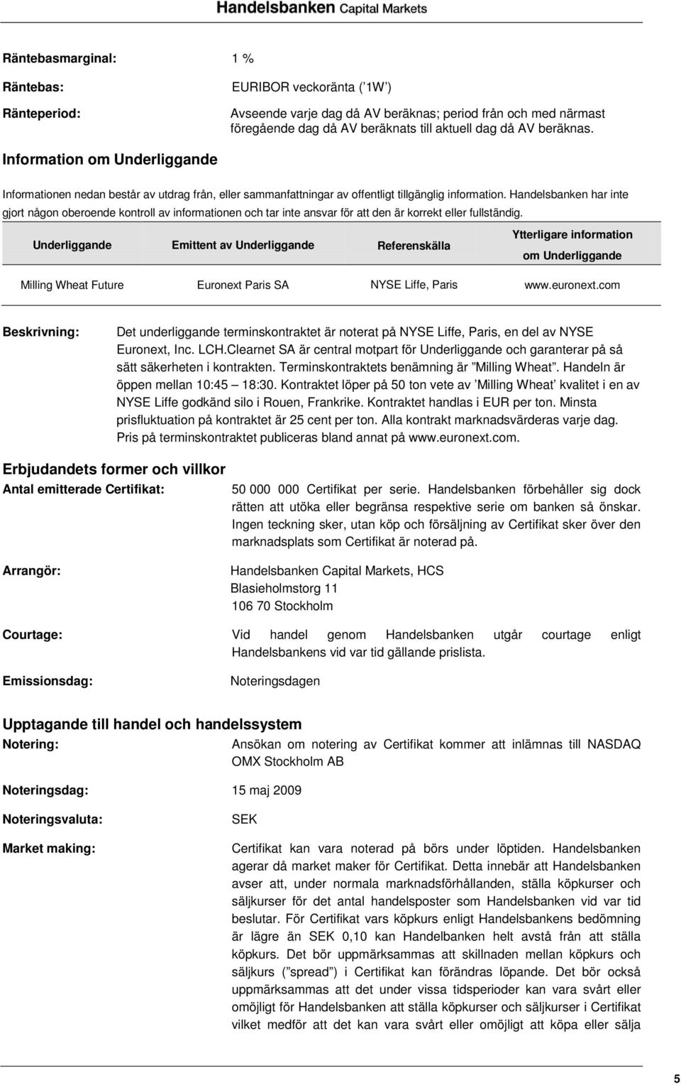 Handelsbanken har inte gjort någon oberoende kontroll av informationen och tar inte ansvar för att den är korrekt eller fullständig.