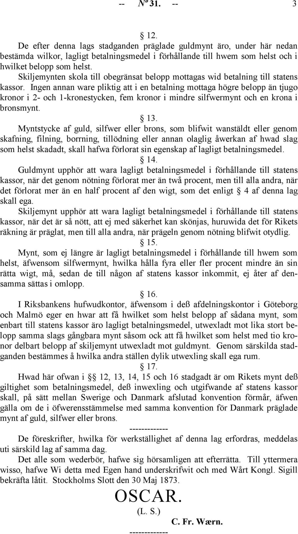 Ingen annan ware pliktig att i en betalning mottaga högre belopp än tjugo kronor i 2- och 1-kronestycken, fem kronor i mindre silfwermynt och en krona i bronsmynt. 13.